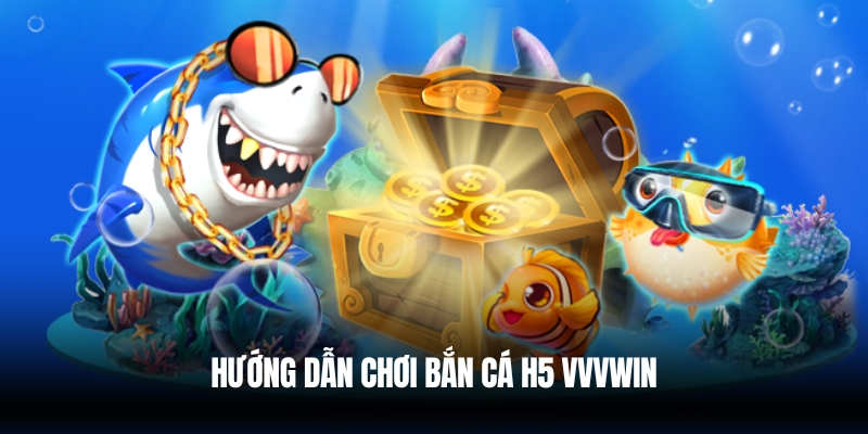 Trải Nghiệm Bắn Cá H5 Vvvwin – Chơi Mượt, Thắng Lớn Mỗi Ngày 3 Chơi bắn cá H5 tại VVVwin