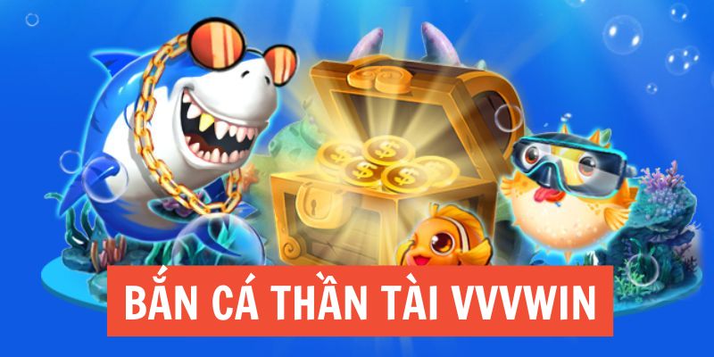 Bắn Cá Thần Tài VVVwin - Bí Quyết Săn Thưởng Làm Giàu 2025 1 ban ca than tai vvvwin 1