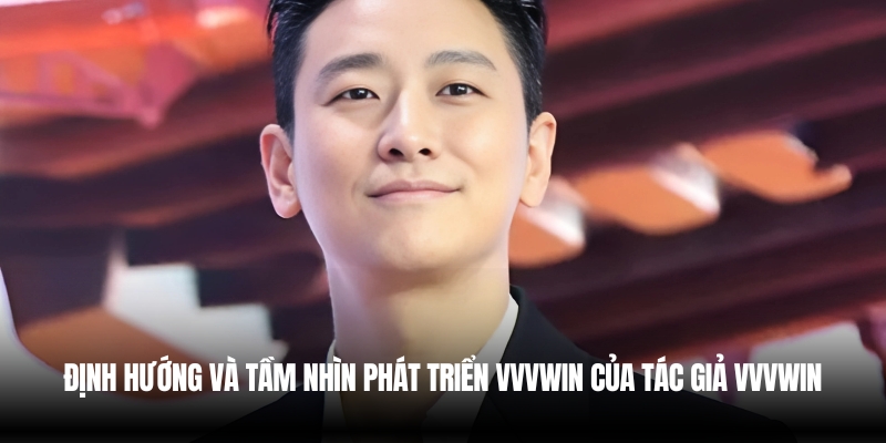 Tác giả VVVwin – Người đứng sau thành công của thương hiệu 3 Định Hướng Và Tầm Nhìn Phát Triển VVVwin Của Tác Giả VVVwinĐịnh Hướng Và Tầm Nhìn Phát Triển VVVwin Của Tác Giả VVVwin