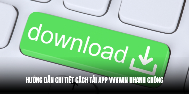Tải App Vvvwin – Trải Nghiệm Cá Cược Siêu Mượt Trong 2025 4 Hướng dẫn tải app VVVwin